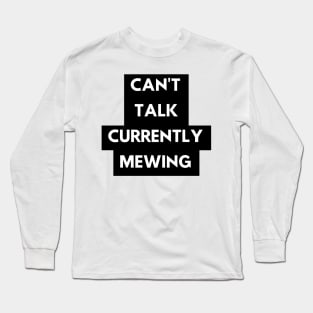 CAN'T  TALK CURRENTLY  MEWING tiktok design shirt Long Sleeve T-Shirt